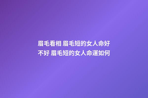 眉毛看相 眉毛短的女人命好不好 眉毛短的女人命運如何-第1張-觀點-玄機派